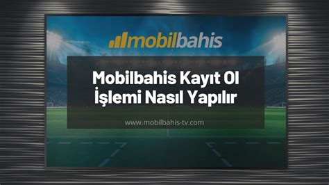 Mobilbahis Kayıt Ol İşlemi Nasıl Yapılır 2023