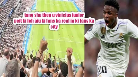 Tang Shu Thep U Vinicius Junior Peit Ki Leh Aiu Ki Fans Ka Real Ia Ki