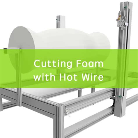 Cutting Foam With Hot Wire Best Practices For Clean Edges
