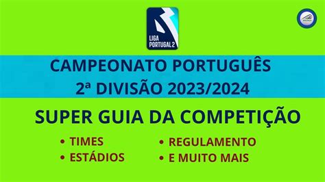 LIGA PORTUGAL 2ª DIVISÃO 23 24 Times Estádios Regulamento Sistema