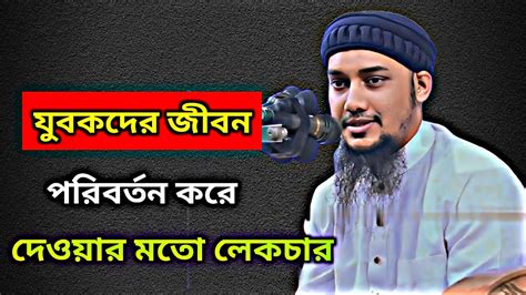 যুবকদের জীবন পরিবর্তন করে দেওয়ার মতো লেকচার আবু ত্বহা মুহাম্মদ আদনান