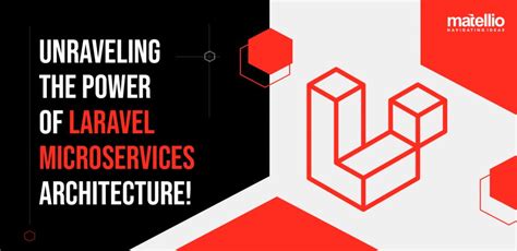 Unraveling The Power Of Laravel Microservices Architecture Matellio Inc