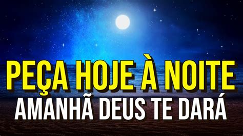 PEÇA HOJE À NOITE PARA DEUS TUDO O QUE VOCÊ PRECISA EM SUA VIDA