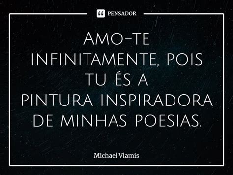 Amo te infinitamente pois tu és a Michael Vlamis Pensador