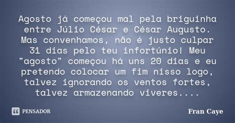 Agosto Já Começou Mal Pela Briguinha Fran Caye Pensador