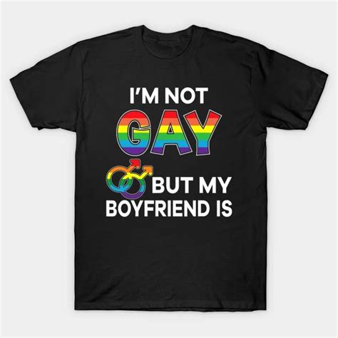 Im Not Gay But My Boyfriend Is Rainbow Pride Lgbt By Don Alvarado Lgbt T Shirts Gay Tshirt