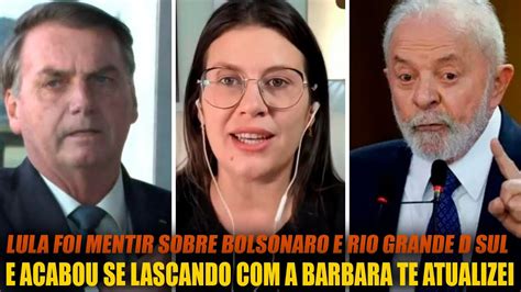 Lula Foi Mentir Sobre Bolsonaro E Rio Grande Do Sul E Acabou Se