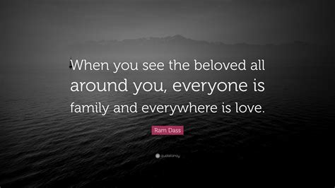 Ram Dass Quote When You See The Beloved All Around You Everyone Is