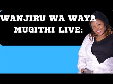 WANJIRU WA WAYA MUGITHI LIVE YouTube