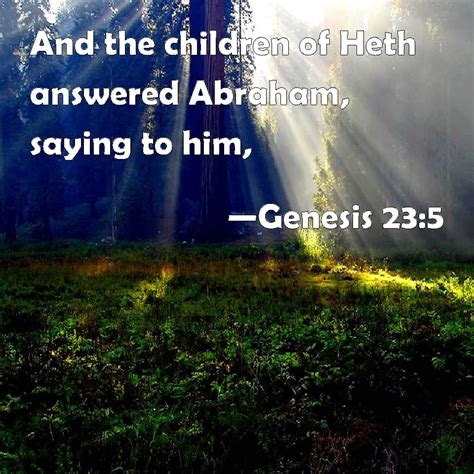 Genesis 235 And The Children Of Heth Answered Abraham Saying To Him