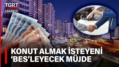 Bireysel Emeklilerin Yüzünü Güldürecek Mesaj BES ten Ev Araba Alımında