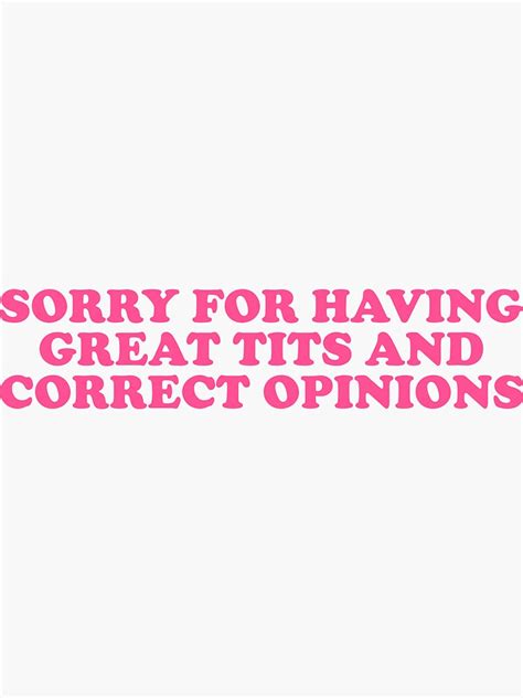 Sorry For Having Great Tits And Correct Opinions Sticker For Sale By