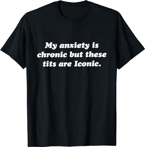My Anxiety Is Chronic But These Tits Are Iconic Shirt Etsy