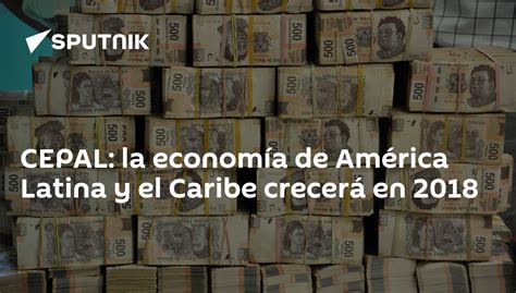 Cepal La Economía De América Latina Y El Caribe Crecerá En 2018 14