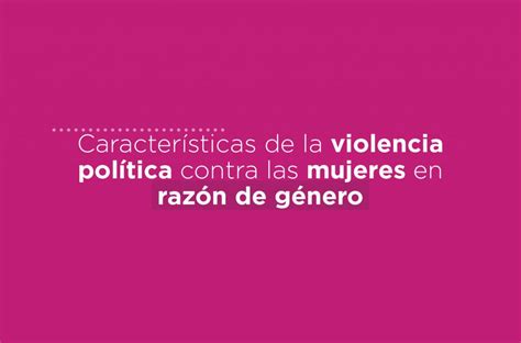 Conoce Más Sobre La Violencia Política Contra Las Mujeres En Razón De