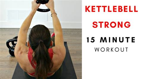 15 Minute Kettlebell Strong Workout Youtube