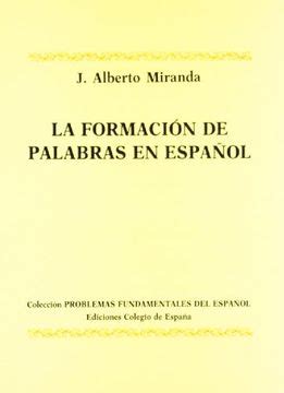 Libro la formación de palabras en español De josé alberto miranda