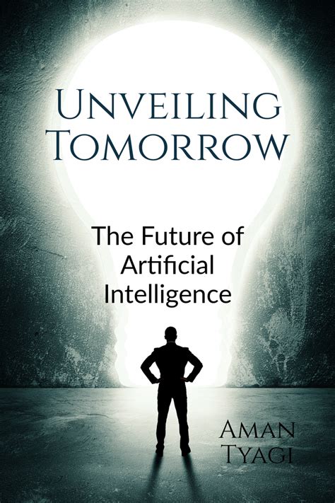 Unveiling Tomorrow The Future Of Artificial Intelligence