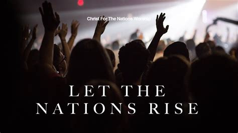 Let The Nations Rise Gabriel Allred And Christ For The Nations Worship Youtube