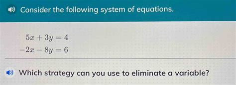 Solved Consider The Following System Of Equations 5x 3y 4 2x 8y 6 Which Strategy Can You Use