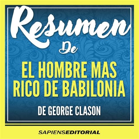 Resumen De El Hombre Mas Rico De Babilonia Del Libro Original