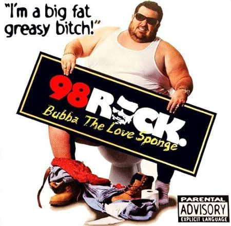 Bubba The Love Sponge I M A Big Fat Greasy Bitch Amazon Music