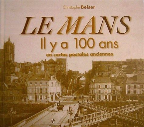 Le Mans Il Y A 100 Ans En Cartes Postales Anciennes Le Mans Maville