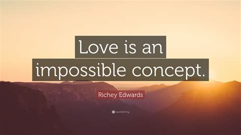 Richey Edwards Quote “love Is An Impossible Concept ”