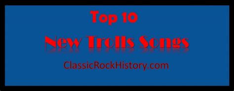 Top 10 New Trolls Songs - ClassicRockHistory.com