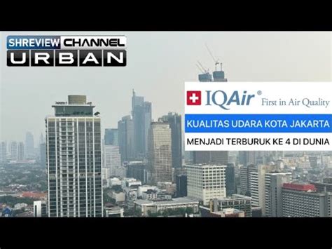 KUALITAS UDARA KOTA JAKARTA MENJADI YANG TERBURUK KE 4 DI DUNIA YouTube