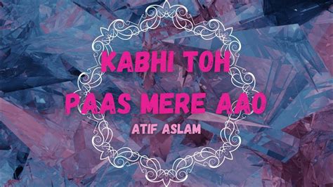 Kabhi Toh Paas Mere Aao By Atif Aslam Atifaslam Kabhitopaasmereaao