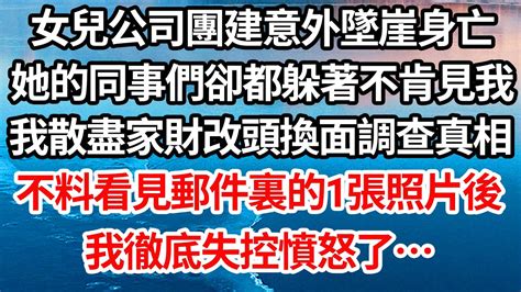 女兒公司團建意外墜崖身亡，她的同事們卻都躲著不肯見我，我散盡家財改頭換面調查真相，不料看見郵件裏的1張照片後，我徹底失控憤怒了【倫理】【都市