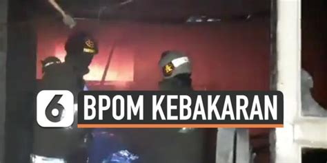 Video Detik Detik Api Membakar Bangunan Kantor Bpom Jakarta Enamplus