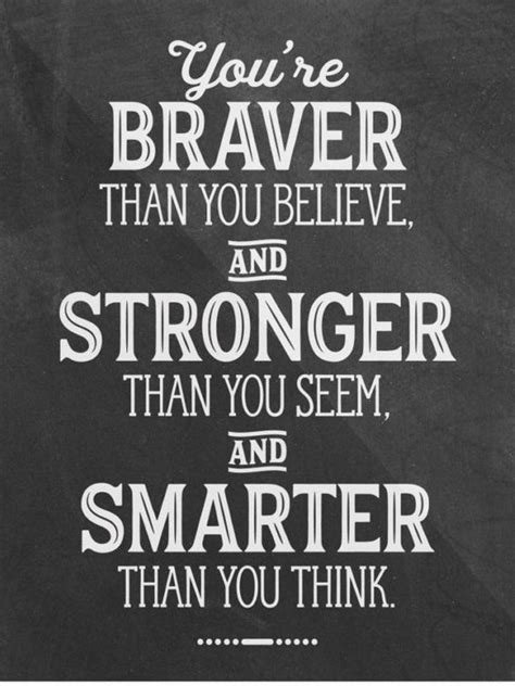 Youre Braver Than You Believe And Stronger Than You Seem And Smarter