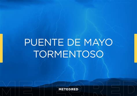 Tiempo Del Puente De Mayo Salpicado De Tormentas Dónde Y Cuándo Lloverá