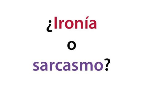 Cuál es la diferencia entre ironía y sarcasmo con ejemplos