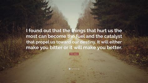 T D Jakes Quote I Found Out That The Things That Hurt Us The Most