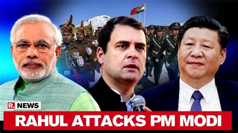 Rahul Gandhis Fresh Attack On Pm Modi Over India China Faceoff Youtube