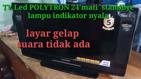 Cara Memperbaiki Tv Led Polytron Mati Standbye Lampu Indikator Nyala