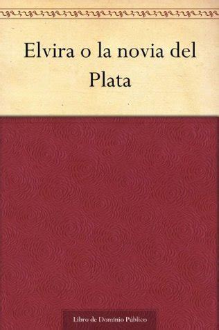 Elvira o la novia del Plata by Esteban Echeverría Goodreads