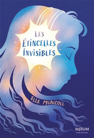 Les étincelles Invisibles Elle Mcnicoll Romans And Albums