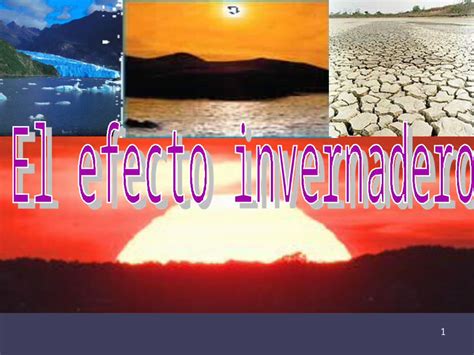 Ppt 1 El Efecto Invernadero Es Un Fenómeno Atmosférico Natural Que