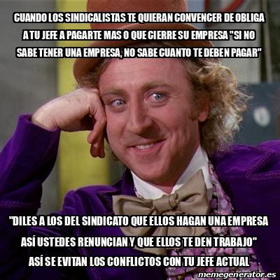 Meme Willy Wonka Cuando Los Sindicalistas Te Quieran Convencer De