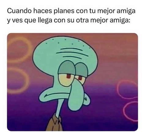 Cuando Haces Planes Con Tu Mejor Amiga Y Ves Que Llega Con Su Otra