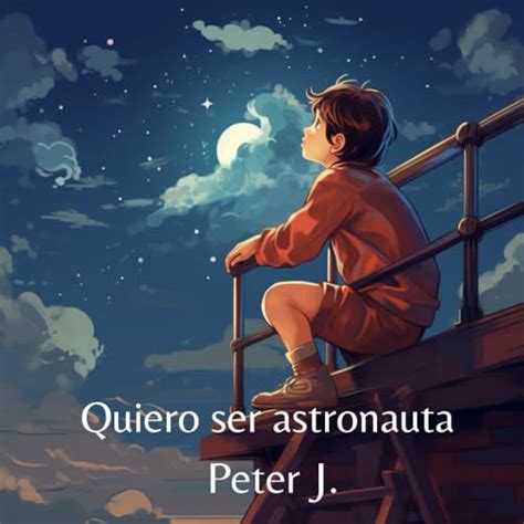 Quiero Ser Astronauta Spanish Edition By Peter J Goodreads