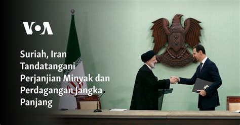 Suriah Iran Tandatangani Perjanjian Minyak Dan Perdagangan Jangka Panjang