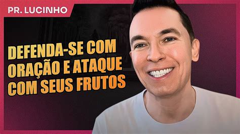 Defenda Se Ora O E Ataque Seus Frutos Pr Lucinho Youtube