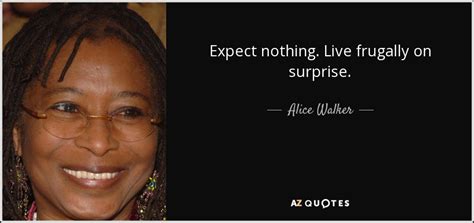 Alice Walker Quote Expect Nothing Live Frugally On Surprise