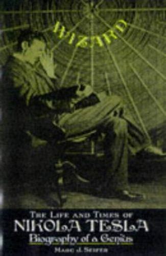 Wizard The Life And Times Of Nikola Tesla Biography Of A Genius By