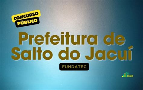 Prefeitura De Salto Do Jacu Anuncia Concurso Para N Vel Fundamental